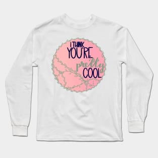 I Think You're Pretty Cool Long Sleeve T-Shirt